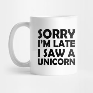 Sorry I'm Late I Saw A Unicorn Mug